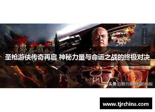 圣枪游侠传奇再启 神秘力量与命运之战的终极对决